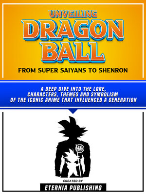 cover image of Unveiling Dragon Ball--From Super Saiyans to Shenron
